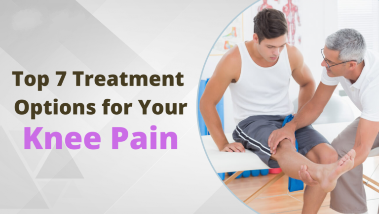 Top 7 Treatment Options for Your Knee Pain