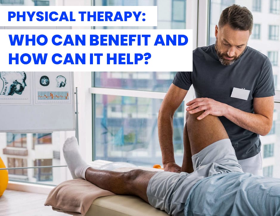Physical Therapy Benefit and How Can It Help?