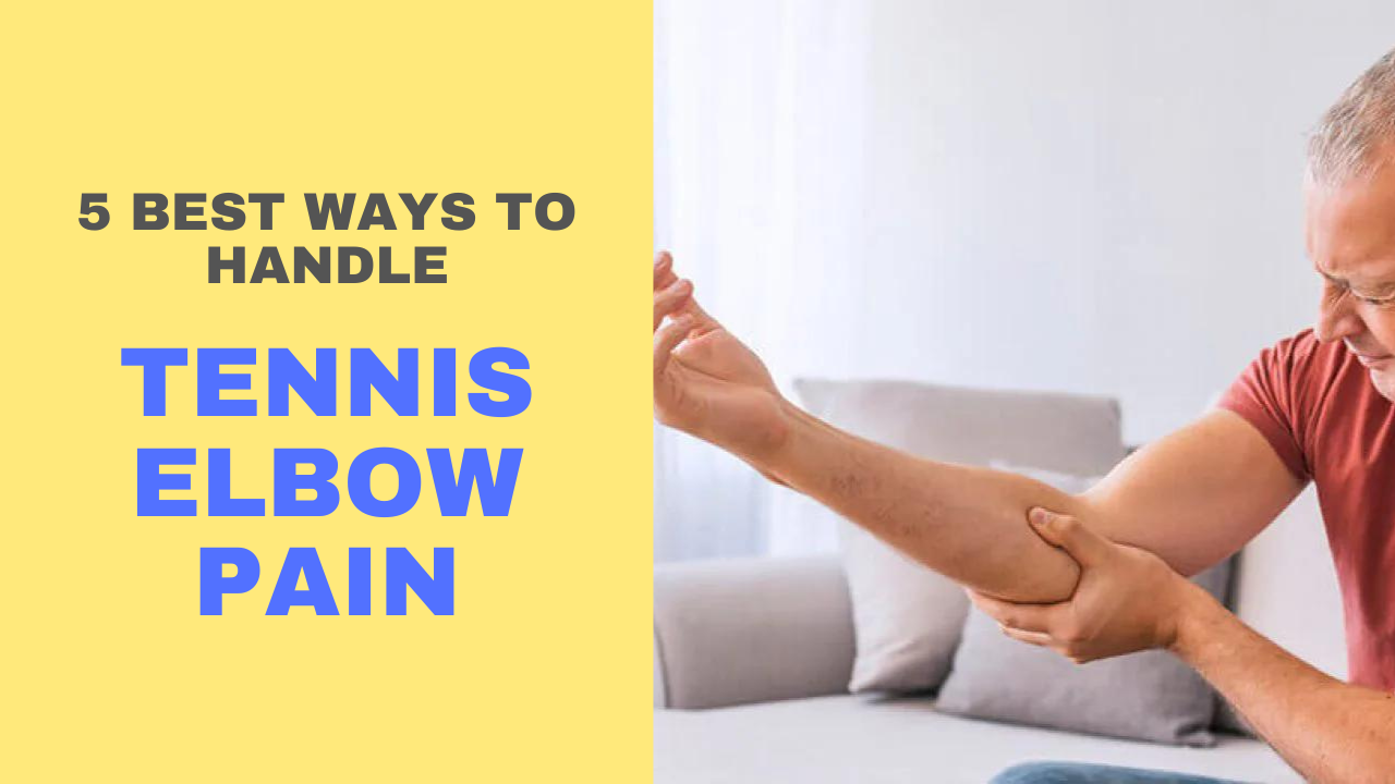 5 Best Ways To Handle Tennis Elbow Pain